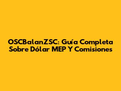 OSCBalanZSC: Guía Completa Sobre Dólar MEP Y Comisiones