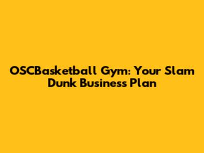 OSCBasketball Gym: Your Slam Dunk Business Plan