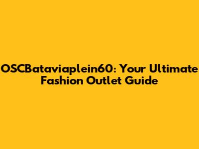 OSCBataviaplein60: Your Ultimate Fashion Outlet Guide