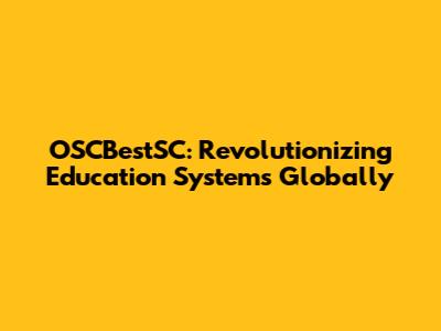 OSCBestSC: Revolutionizing Education Systems Globally