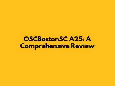 OSCBostonSC A25: A Comprehensive Review
