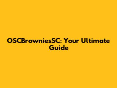 OSCBrowniesSC: Your Ultimate Guide