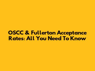 OSCC & Fullerton Acceptance Rates: All You Need To Know