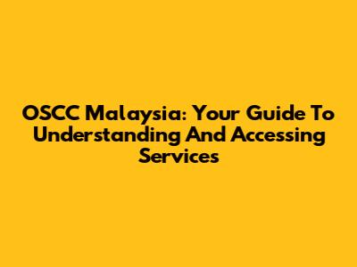 OSCC Malaysia: Your Guide To Understanding And Accessing Services
