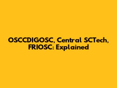 OSCCDIGOSC, Central SCTech, FRIOSC: Explained