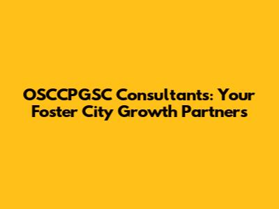 OSCCPGSC Consultants: Your Foster City Growth Partners