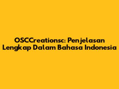 OSCCreationsc: Penjelasan Lengkap Dalam Bahasa Indonesia