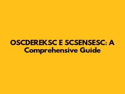 OSCDEREKSC E SCSENSESC: A Comprehensive Guide
