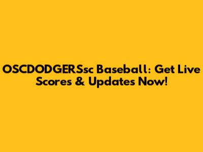 OSCDODGERSsc Baseball: Get Live Scores & Updates Now!