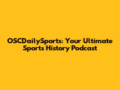 OSCDailySports: Your Ultimate Sports History Podcast