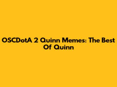 OSCDotA 2 Quinn Memes: The Best Of Quinn