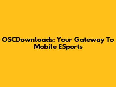OSCDownloads: Your Gateway To Mobile ESports