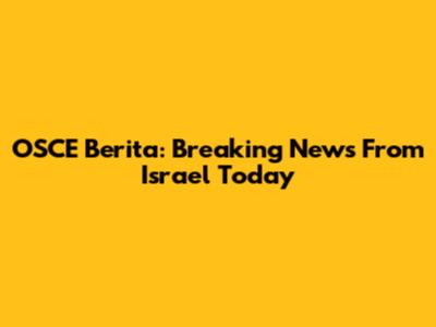 OSCE Berita: Breaking News From Israel Today