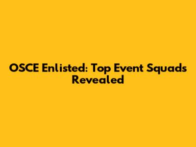 OSCE Enlisted: Top Event Squads Revealed