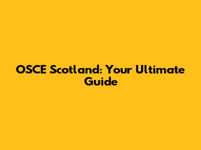 OSCE Scotland: Your Ultimate Guide