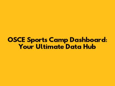 OSCE Sports Camp Dashboard: Your Ultimate Data Hub