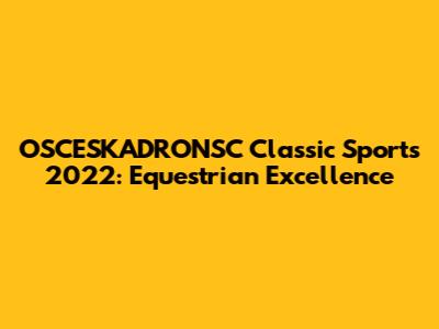 OSCESKADRONSC Classic Sports 2022: Equestrian Excellence