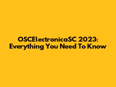 OSCElectronicaSC 2023: Everything You Need To Know