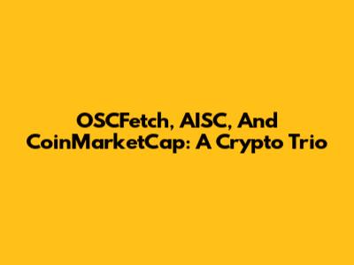 OSCFetch, AISC, And CoinMarketCap: A Crypto Trio