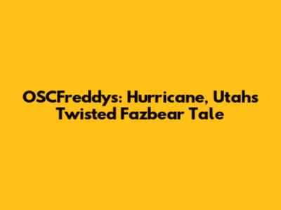 OSCFreddy's: Hurricane, Utah's Twisted Fazbear Tale