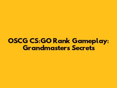 OSCG CS:GO Rank Gameplay: Grandmasters Secrets