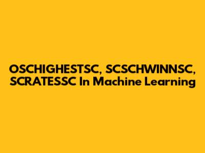 OSCHIGHESTSC, SCSCHWINNSC, SCRATESSC In Machine Learning