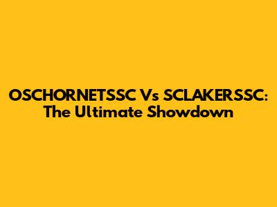 OSCHORNETSSC Vs SCLAKERSSC: The Ultimate Showdown