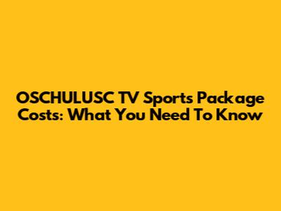 OSCHULUSC TV Sports Package Costs: What You Need To Know
