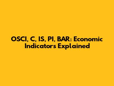 OSCI, C, IS, PI, BAR: Economic Indicators Explained