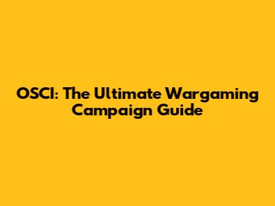 OSCI: The Ultimate Wargaming Campaign Guide