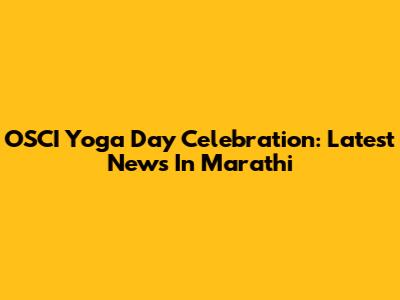 OSCI Yoga Day Celebration: Latest News In Marathi