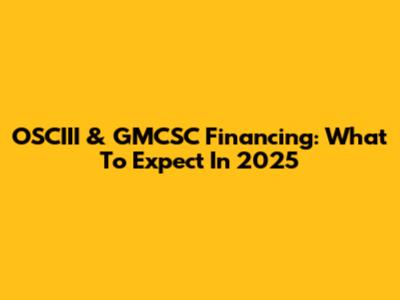OSCIII & GMCSC Financing: What To Expect In 2025