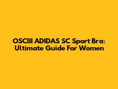 OSCIII ADIDAS SC Sport Bra: Ultimate Guide For Women
