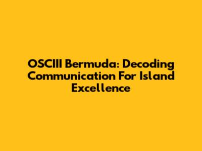 OSCIII Bermuda: Decoding Communication For Island Excellence