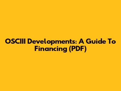 OSCIII Developments: A Guide To Financing (PDF)