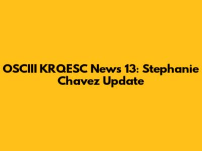 OSCIII KRQESC News 13: Stephanie Chavez Update