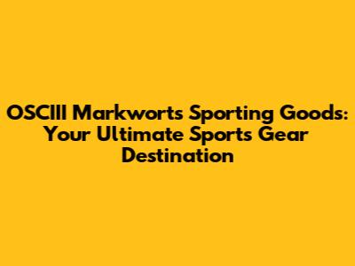 OSCIII Markwort's Sporting Goods: Your Ultimate Sports Gear Destination