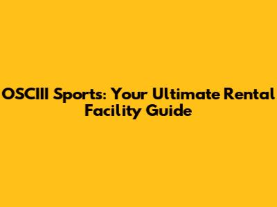 OSCIII Sports: Your Ultimate Rental Facility Guide