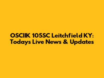OSCIIK 105SC Leitchfield KY: Today's Live News & Updates