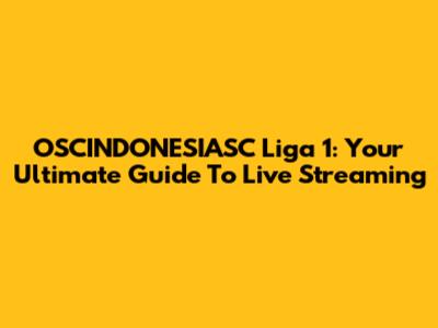 OSCINDONESIASC Liga 1: Your Ultimate Guide To Live Streaming