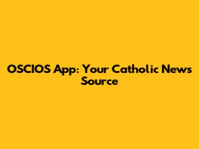 OSCIOS App: Your Catholic News Source