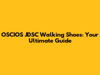 OSCIOS JDSC Walking Shoes: Your Ultimate Guide
