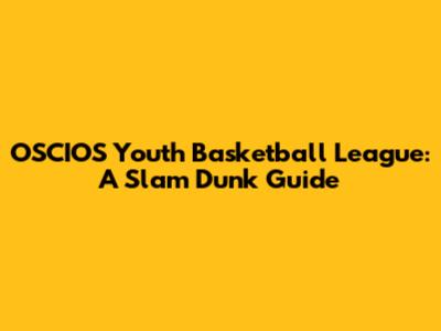 OSCIOS Youth Basketball League: A Slam Dunk Guide