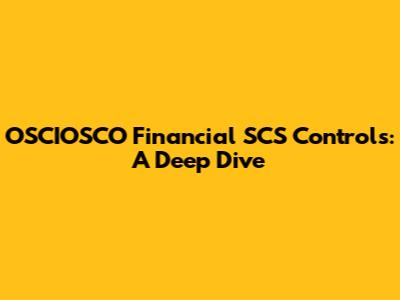 OSCIOSCO Financial SCS Controls: A Deep Dive