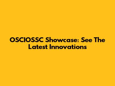 OSCIOSSC Showcase: See The Latest Innovations