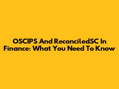 OSCIPS And ReconciledSC In Finance: What You Need To Know