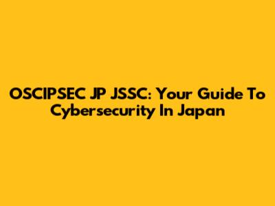 OSCIPSEC JP JSSC: Your Guide To Cybersecurity In Japan