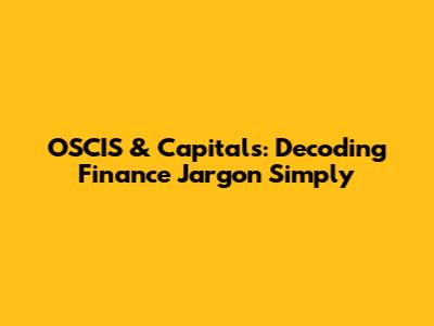 OSCIS & Capitals: Decoding Finance Jargon Simply