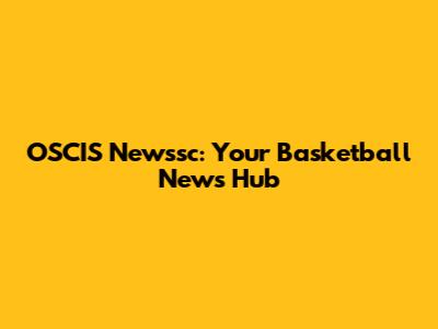 OSCIS Newssc: Your Basketball News Hub