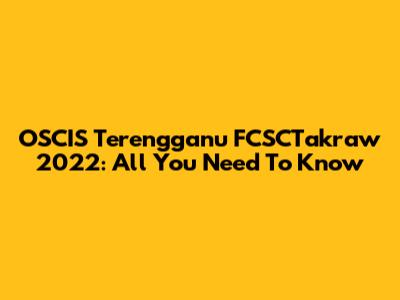 OSCIS Terengganu FCSCTakraw 2022: All You Need To Know